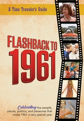 Flashback to 1961 - A Time Traveler's Guide: Celebrating the people, places, politics and pleasures that made 1961 a very special year. Perfect birthd by Bradforsand-Tyler, B.