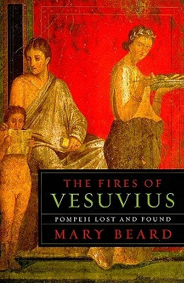 The Fires of Vesuvius: Pompeii Lost and Found Belknap Press