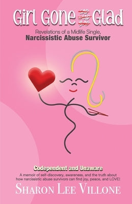 Girl Gone Glad: A memoir of self-discovery, awareness, and the truth about how narcissistic abuse survivors can find joy, peace, and L by Villone, Sharon Lee