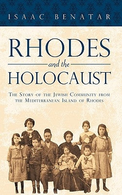 Rhodes and the Holocaust: The Story of the Jewish Community from the Mediterranean Island of Rhodes by Isaac Benatar, Benatar