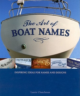 The Art of Boat Names: Inspiring Ideas for Names and Designs by Churchman, Laurie