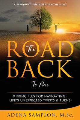 The Road Back to Me: 9 Principles for Navigating Life's Unexpected Twists & Turns by Sampson, Adena