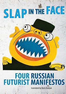 Slap in the Face: Four Russian Futurist Manifestos by Dralyuk, Boris