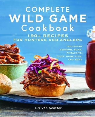 Complete Wild Game Cookbook: 190+ Recipes for Hunters and Anglers Rockridge Press