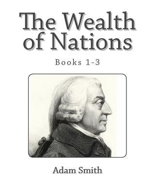 The Wealth of Nations (Books 1-3) by Smith, Adam