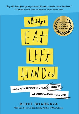 Always Eat Left Handed: 15 Surprising Secrets for Killing It at Work and in Real Life by Bhargava, Rohit