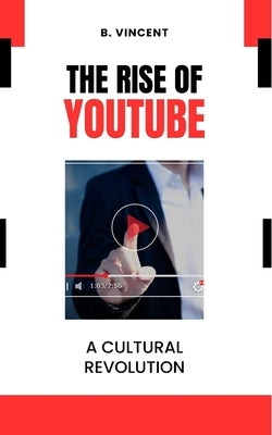 The Rise of YouTube: A Cultural Revolution by Vincent, B.