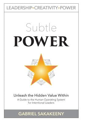 Subtle POWER: A Guide to the Human Operating System for Intentional Leaders by Sakakeeny, Gabriel