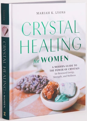 Crystal Healing for Women: Gift Edition: A Modern Guide to the Power of Crystals for Renewed Energy, Strength, and Wellness by Lyons, Mariah K.