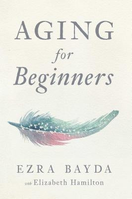 Aging for Beginners by Bayda, Ezra