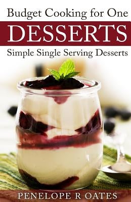 Budget Cooking for One Desserts: Simple Single Serving Desserts Paperback Createspace Independent Publishing Platform