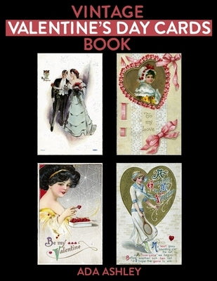 Vintage Valentine's Day Cards Book: 80 Retro Valentine's Card Prints (5 x 3.5 Inches) to Cut-out for DIY Card Making, Scrapbook, Collage, Junk Journal by Ashley, Ada