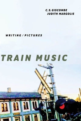 Train Music: Writing / Pictures by Giscombe, C. S.