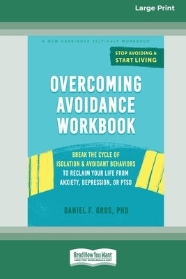 Overcoming Avoidance Workbook: Break the Cycle of Isolation and Avoidant Behaviors to Reclaim Your Life from Anxiety, Depression, or PTSD [Large Prin by Gros, Daniel F.