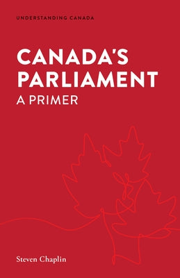 Canada's Parliament: A Primer by Chaplin, Steven