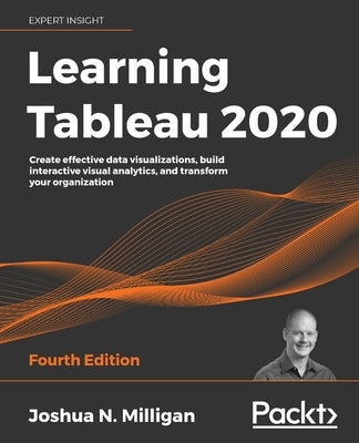 Learning Tableau 2020: Create effective data visualizations, build interactive visual analytics, and transform your organization Paperback Packt Publishing