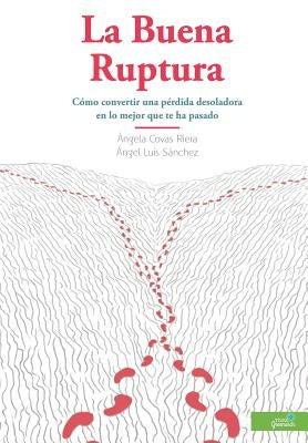 La Buena Ruptura: Cómo convertir una pérdida desoladora en lo mejor que te ha pasado by Sanchez, Angel Luis