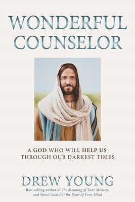 Wonderful Counselor: A God Who Will Help Us Through Our Darkest Times by Young, Drew