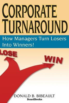 Corporate Turnaround: How Managers Turn Losers Into Winners! by Bibeault, Donald B.