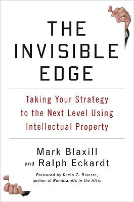 The Invisible Edge: Taking Your Strategy to the Next Level Using Intellectual Property by Blaxill, Mark