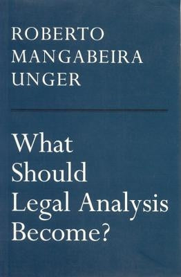 What Should Legal Analysis Become? by Unger, Roberto Mangabeira
