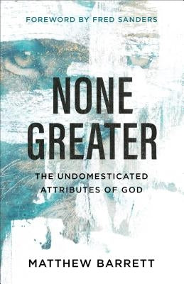 None Greater: The Undomesticated Attributes of God Paperback Baker Books