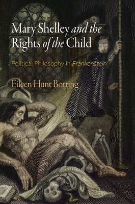 Mary Shelley and the Rights of the Child: Political Philosophy in Frankenstein Paperback University of Pennsylvania Press