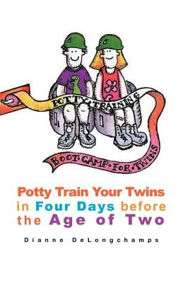 Potty Training Boot Camp for Twins: Potty Train Your Twins in Four Days Before the Age of Two by Delongchamps, Dianne