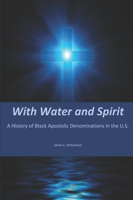 With Water and Spirit: A History of Black Apostolic Denominations in the U.S. Paperback Seymour Press