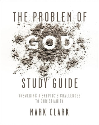 The Problem of God Study Guide: Answering a Skeptic's Challenges to Christianity by Clark, Mark