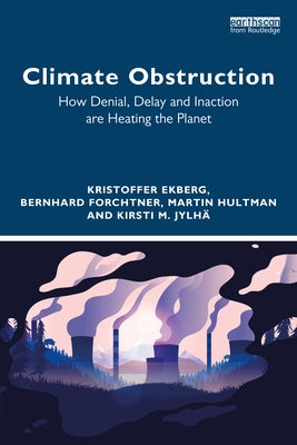 Climate Obstruction: How Denial, Delay and Inaction Are Heating the Planet by Ekberg, Kristoffer