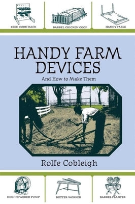 Handy Farm Devices and How to Make Them by Cobleigh, Rolfe