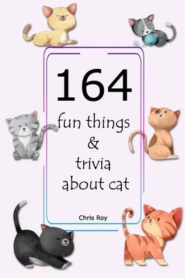 164 fun things & trivia about cat- Chris Roy by Roy, Chris