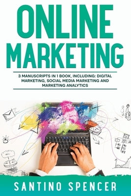 Online Marketing: 3-in-1 Guide to Master Online Advertising, Digital Marketing, Ecommerce & Internet Marketing by Spencer, Santino
