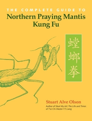 The Complete Guide to Northern Praying Mantis Kung Fu by Olson, Stuart Alve
