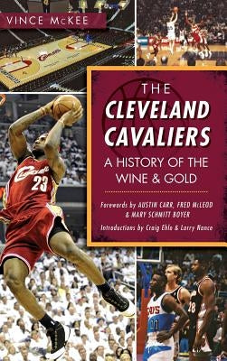 The Cleveland Cavaliers: A History of the Wine & Gold by McKee, Vince