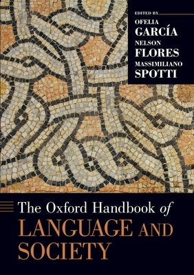 The Oxford Handbook of Language and Society by Garc'ia, Ofelia