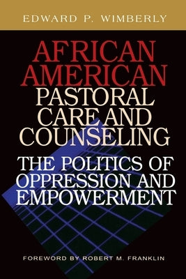 African American Pastoral Care and Counseling:: The Politics of Oppression and Empowerment by Wimberly, Edward P.
