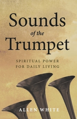 Sounds of the Trumpet: Spiritual Power for Daily Living by White, Allen