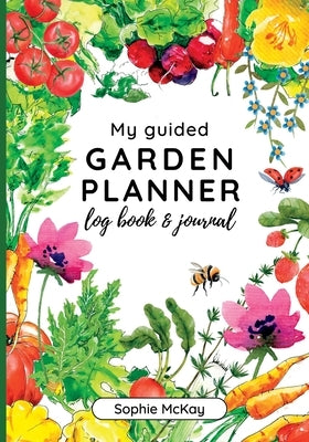My Guided Garden Planner Log Book and Journal: The Gardener's Year-Round Companion for Planning, Tracking, and Celebrating Garden Life Paperback Smartmind Publishing