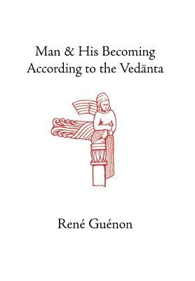 Man and His Becoming According to the Vedanta by Guenon, Rene