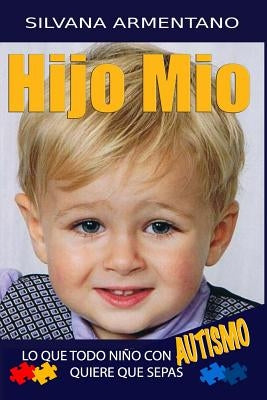 HIJO MIO. lo que todo niño con autismo quiere que sepas: Autismo by Armentano, Silvana