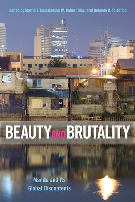 Beauty and Brutality: Manila and Its Global Discontents by Manalansan IV, Martin F.