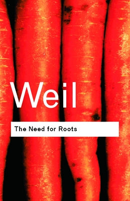 The Need for Roots: Prelude to a Declaration of Duties Towards Mankind by Weil, Simone