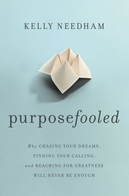 Purposefooled: Why Chasing Your Dreams, Finding Your Calling, and Reaching for Greatness Will Never Be Enough Paperback Thomas Nelson