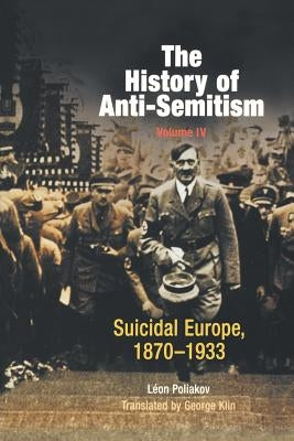 The History of Anti-Semitism, Volume 4: Suicidal Europe, 1870-1933 Paperback University of Pennsylvania Press