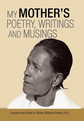 My Mother'S Poetry, Writings and Musings by Williams-Kirksey, Shirley