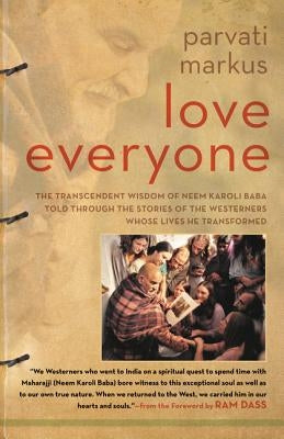 Love Everyone: The Transcendent Wisdom of Neem Karoli Baba Told Through the Stories of the Westerners Whose Lives He Transformed by Markus, Parvati