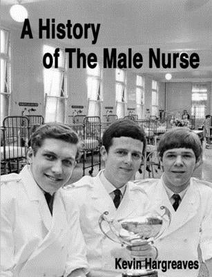 A History of The Male Nurse by Hargreaves, Kevin