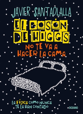 El Bosón de Higgs No Te Va a Hacer La Cama,: La Física Como Nunca Te La Han Contado by Santaolalla, Javier